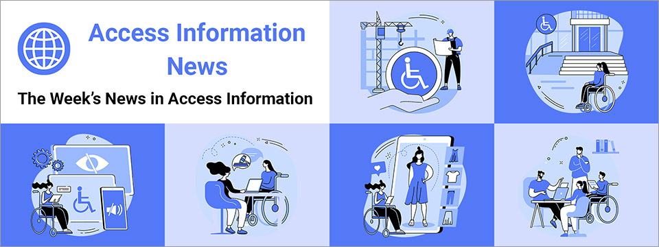 Access Information News. The Week's News in Access Information. Six square boxes of the same size stacked two over four alternate colors between light and dark blue. Inside each box is an illustration of a person with a disability using access information to improve their life.