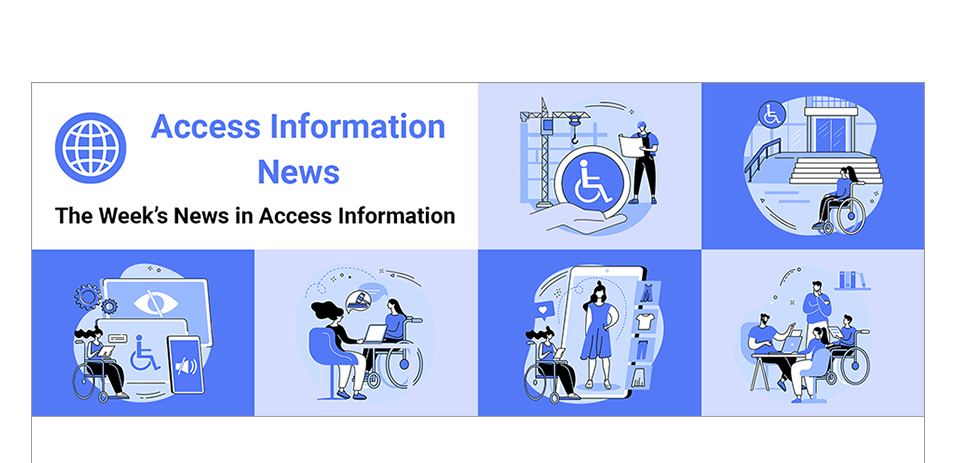 Access Information News. The Week's News in Access Information. Six square boxes of the same size stacked two over four alternate colors between light and dark blue. Inside each box is an illustration of a person with a disability using access information to improve their life.